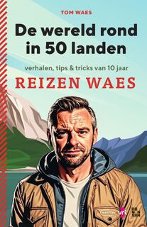 De wereld rond in 50 landen. Verhalen, tips & tricks van 10 jaar Reizen Waes - Tom Waes (ISBN 9789022341827)