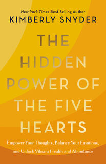 The Hidden Power of the Five Hearts: Empower Your Thoughts, Balance Your Emotions, and Unlock Vibrant Health and Abundance - Kimberly Snyder (ISBN 9781401996741)