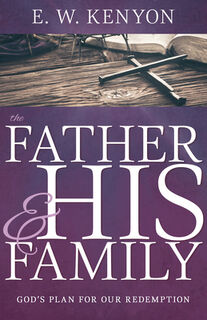 The Father and His Family: God's Plan for Our Redemption - E. W. Kenyon (ISBN 9781641238991)