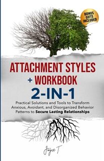 Attachment Styles + Workbook 2-IN-1: Practical Solutions and Tools to Transform Anxious, Avoidant, and Disorganized Behavior Patterns to Secure Lastin - Joyce T (ISBN 9798869268297)