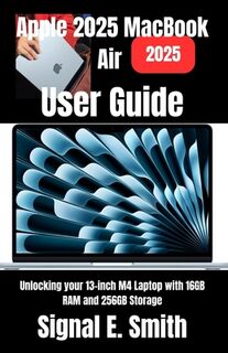 Apple 2025 MacBook Air User Guide: Unlocking your 13-inch M4 Laptop with 16GB RAM and 256GB Storage - Signal E. Smith (ISBN 9798284783689)