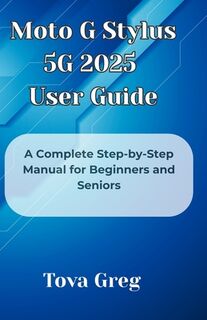 Moto G Stylus 5G 2025 User Guide: A Complete Step-by-Step Manual for Beginners and Seniors - Tova Greg (ISBN 9798280455108)