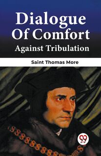 Dialogue Of Comfort Against Tribulation - Saint Thomas More (ISBN 9789361151712)