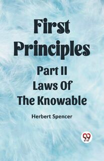 First PrinciplesPart II.-Laws Of The Knowable (Edition2023) - Herbert Spencer (ISBN 9789361429293)