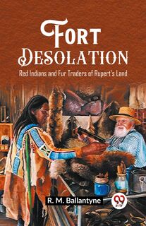 Fort DesolationRed Indians and Fur Traders of Rupert's Land (Edition2023) - Robert Michael Ballantyne (ISBN 9789362201591)