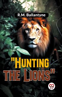 "Hunting the Lions" - R.M. Ballantyne (ISBN 9789358595772)
