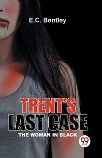 Trent?S Last Case the Woman in Black - E.C. Bentley (ISBN 9789358593105)