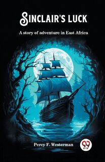 Sinclair's luckA story of adventure in East Africa (Edition2024) - Percy F Westerman (ISBN 9789363058200)