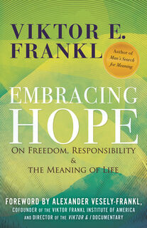 Embracing Hope: On Freedom, Responsibility & the Meaning of Life - Viktor E. Frankl (ISBN 9780807024171)