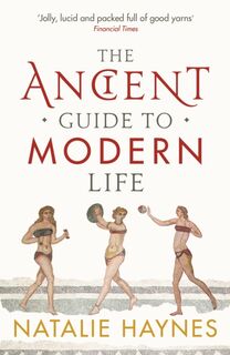 The Ancient Guide to Modern Life - Natalie Haynes (ISBN 9781846683244)