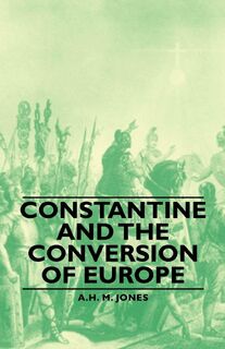 Constantine And The Conversion Of Europe - A.H. M. Jones (ISBN 9781406760118)
