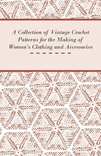 A Collection of Vintage Crochet Patterns for the Making of Women's Clothing and Accessories - Anon (ISBN 9781447451747)