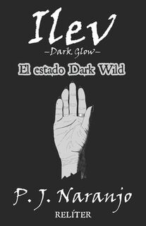 Ilev -Dark Glow- I: El estado Dark Wild - P. J. Naranjo (ISBN 9798285688372)
