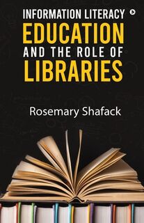 Information Literacy Education and the Role of Libraries - Rosemary Shafack (ISBN 9781637145654)