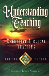 Understanding Teaching: Effective Bible Teaching for the 21st Century - Evangelical Training Association (ISBN 9780910566735)