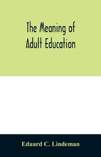 The meaning of adult education - Eduard C Lindeman (ISBN 9789354011962)