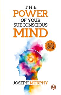The Power of Your Subconcious Mind | Develop a Positive Mindset | Build Resilience and Confidence | Improve Relationships | Overall well-being - Joseph Murphy (ISBN 9789393188847)