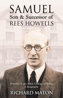 Samuel, Son and Successor of Rees Howells: Director of the Bible College of Wales - Richard A. Maton (ISBN 9781907066146)