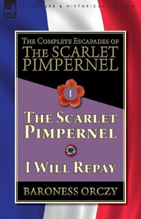 The Complete Escapades of The Scarlet Pimpernel-Volume 1 - Baroness Orczy (ISBN 9781782827313)