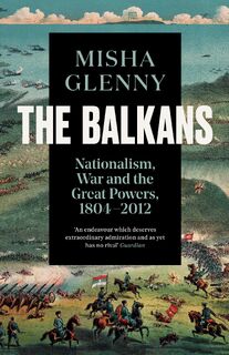 The Balkans, 1804–2012 - Misha Glenny (ISBN 9781783784523)