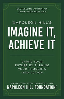 Napoleon Hill's Imagine It, Achieve It: Shape Your Future by Turning Your Thoughts Into Action - Napoleon Hill (ISBN 9781640956346)