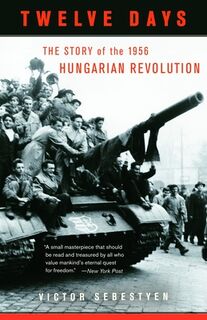 Twelve Days: The Story of the 1956 Hungarian Revolution - Victor Sebestyen (ISBN 9780307277954)