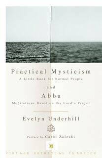 Practical Mysticism: A Little Book for Normal People and Abba: Meditations Based on the Lord's Prayer - Evelyn Underhill (ISBN 9780375725708)