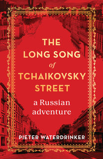 The Long Song of Tchaikovsky Street: A Russian Adventure - Pieter Waterdrinker (ISBN 9781950354887)