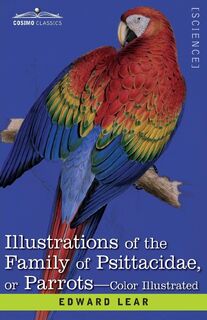 Illustrations of the Family of Psittacidae - Edward Lear (ISBN 9798891351387)