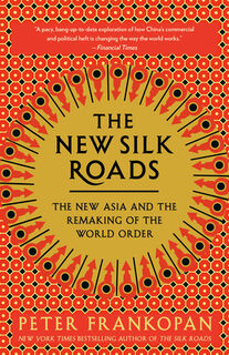 The New Silk Roads: The New Asia and the Remaking of the World Order - Peter Frankopan (ISBN 9780525566700)