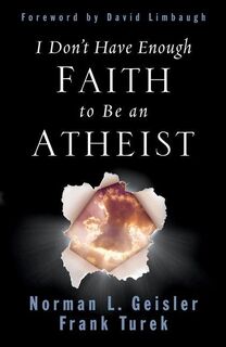 I Don't Have Enough Faith to Be an Atheist - Norman L. Geisler, Frank Turek (ISBN 9781433580758)