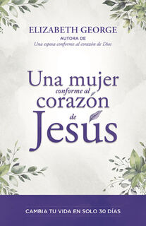 Una Mujer Conforme Al Corazón de Jesús (a Woman Who Reflects the Heart of Jesus) - Elizabeth George (ISBN 9780825455940)
