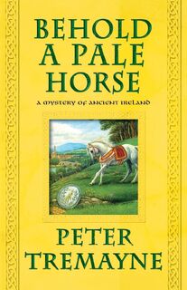 BEHOLD A PALE HORSE - Peter Tremayne (ISBN 9781250029973)