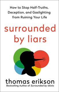 Surrounded by Liars: How to Stop Half-Truths, Deception, and Gaslighting from Ruining Your Life - Thomas Erikson (ISBN 9781250367327)