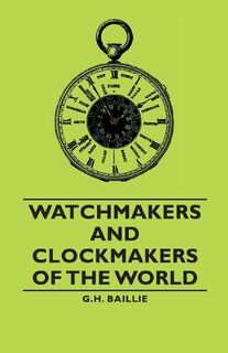 Watchmakers and Clockmakers of the World - G.H. Baillie (ISBN 9781406791136)
