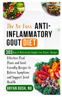 The No-Fuss Anti-Inflammatory Gout Diet: Effective Meal Plans and Gout-Friendly Recipes to Relieve Symptoms and Support Joint Health - Bryan Bush Nd (ISBN 9798292453864)