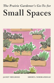 The Prairie Gardener's Go-To for Small Spaces - Janet Melrose (ISBN 9781771513463)