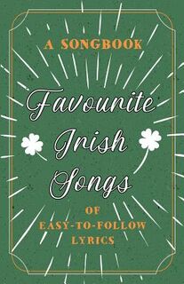 Favourite Irish Songs - A Songbook of Easy-To-Follow Lyrics - Anon. (ISBN 9781528708029)