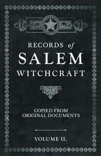 Records of Salem Witchcraft - Copied from Original Documents - Volume II. - Anon (ISBN 9781528709798)
