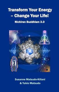 Transform your energy - Change your life!: Nichiren Buddhism 3.0 - Yukio Matsudo (ISBN 9781533440211)