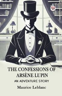 The Confessions Of Arsene Lupin An Adventure Story - Maurice LeBlanc (ISBN 9789370817326)