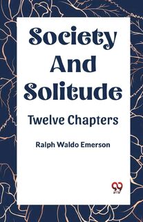 SOCIETY AND SOLITUDE TWELVE CHAPTERS - Ralph Waldo Emerson (ISBN 9789360466831)
