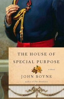 The House of Special Purpose: A Novel by the Author of the Heart's Invisible Furies - John Boyne (ISBN 9781590515983)