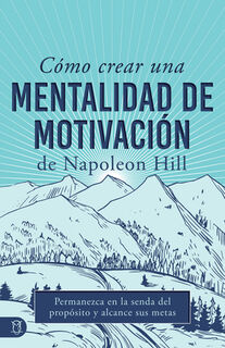 Cómo Crear Una Mentalidad de Motivación de Napoleon Hill (Napoleon Hill's How to Create a Motivated Mindset): Permanezca En La Senda del Propósito Y A - Napoleon Hill (ISBN 9781640954632)