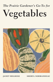The Prairie Gardener's Go-To for Vegetables - Janet Melrose (ISBN 9781771513128)
