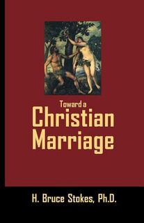 Toward a Christian Marriage - H. Bruce Stokes (ISBN 9781981957811)