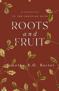 Roots and Fruit - Timothy E. G. Bartel (ISBN 9781966828150)