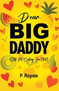 Dear Big Daddy (Still Not Calling You That) - P. Royale (ISBN 9798318809262)