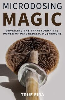Microdosing Magic: Unveiling the Transformative Power of Psychedelic Mushrooms - Travis Eric (ISBN 9798851904059)