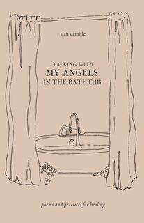 Talking With My Angels in the Bathtub: poems and practices for healing - Sian Camille (ISBN 9798879121063)